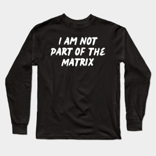 I am not part of the matrix Long Sleeve T-Shirt